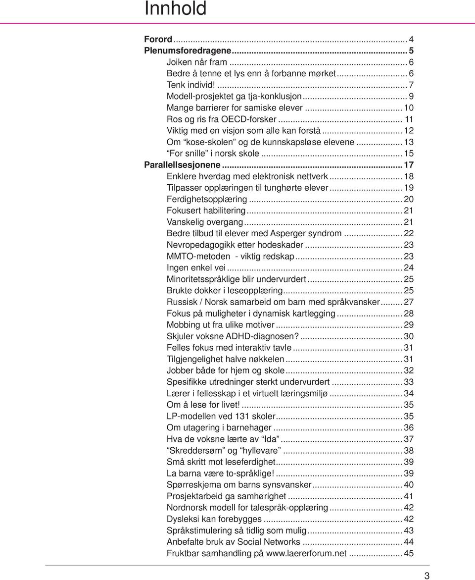 .. 15 Parallellsesjonene... 17 Enklere hverdag med elektronisk nettverk... 18 Tilpasser opplæringen til tunghørte elever... 19 Ferdighetsopplæring... 20 Fokusert habilitering... 21 Vanskelig overgang.