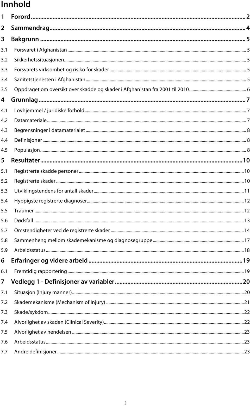 .. 8 4.4 Definisjoner... 8 4.5 Populasjon... 8 5 Resultater... 10 5.1 Registrerte skadde personer... 10 5.2 Registrerte skader... 10 5.3 Utviklingstendens for antall skader... 11 5.