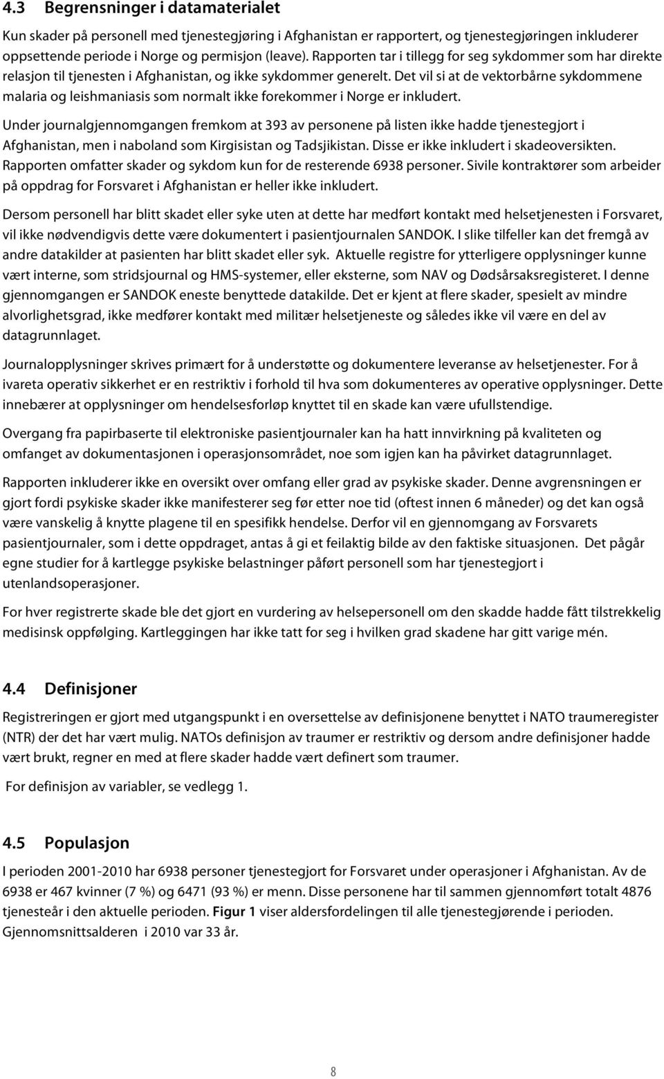 Det vil si at de vektorbårne sykdommene malaria og leishmaniasis som normalt ikke forekommer i Norge er inkludert.