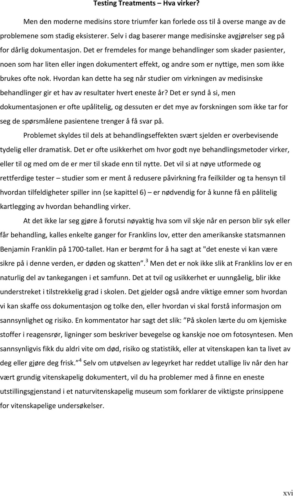 Hvordan kan dette ha seg når studier om virkningen av medisinske behandlinger gir et hav av resultater hvert eneste år?