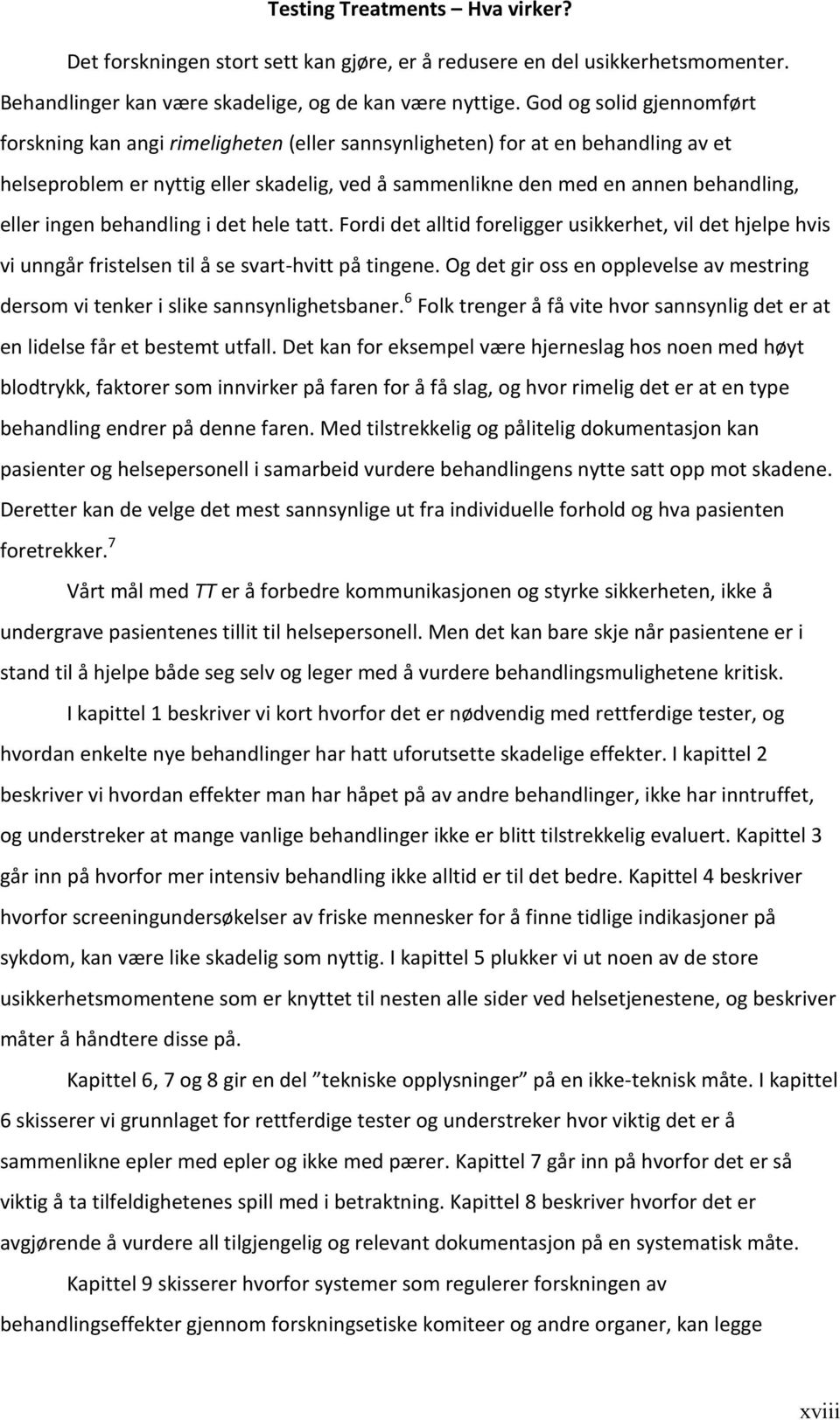 ingen behandling i det hele tatt. Fordi det alltid foreligger usikkerhet, vil det hjelpe hvis vi unngår fristelsen til å se svart-hvitt på tingene.