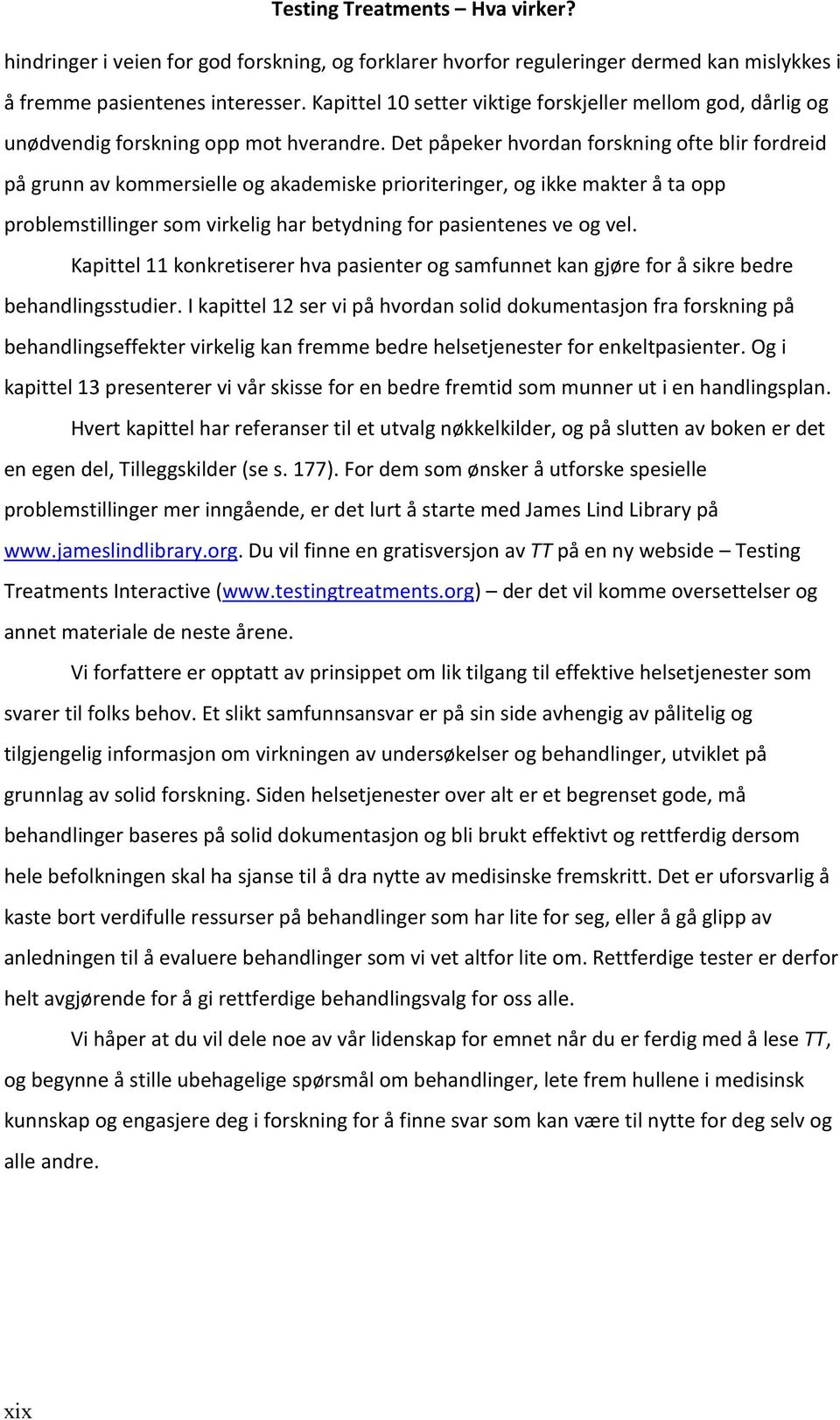 Det påpeker hvordan forskning ofte blir fordreid på grunn av kommersielle og akademiske prioriteringer, og ikke makter å ta opp problemstillinger som virkelig har betydning for pasientenes ve og vel.