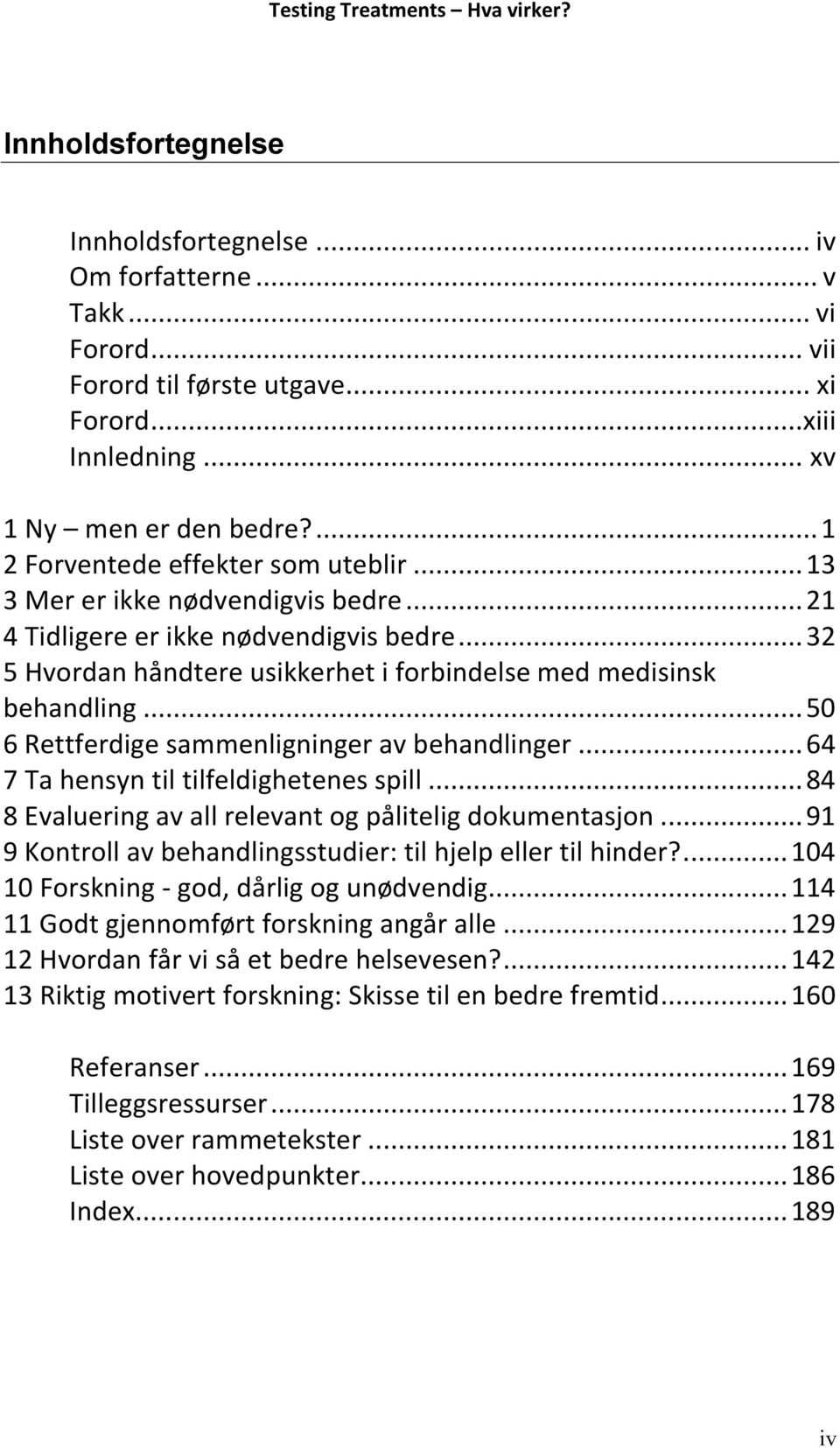 .. 50 6 Rettferdige sammenligninger av behandlinger... 64 7 Ta hensyn til tilfeldighetenes spill... 84 8 Evaluering av all relevant og pålitelig dokumentasjon.