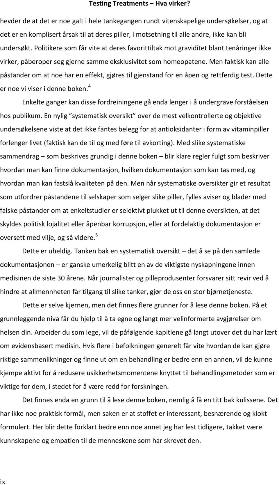 Men faktisk kan alle påstander om at noe har en effekt, gjøres til gjenstand for en åpen og rettferdig test. Dette er noe vi viser i denne boken.