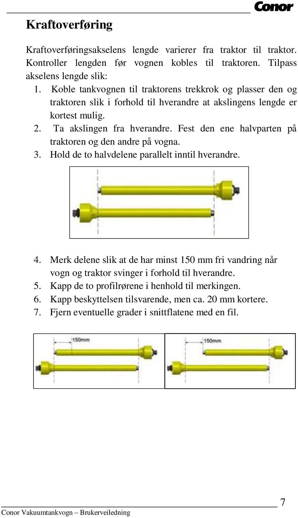 Fest den ene halvparten på traktoren og den andre på vogna. 3. Hold de to halvdelene parallelt inntil hverandre. 4.