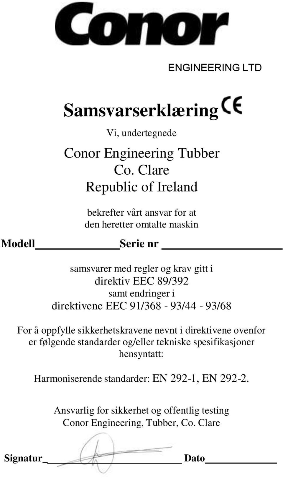 direktiv EEC 89/392 samt endringer i direktivene EEC 91/368-93/44-93/68 For å oppfylle sikkerhetskravene nevnt i direktivene ovenfor er