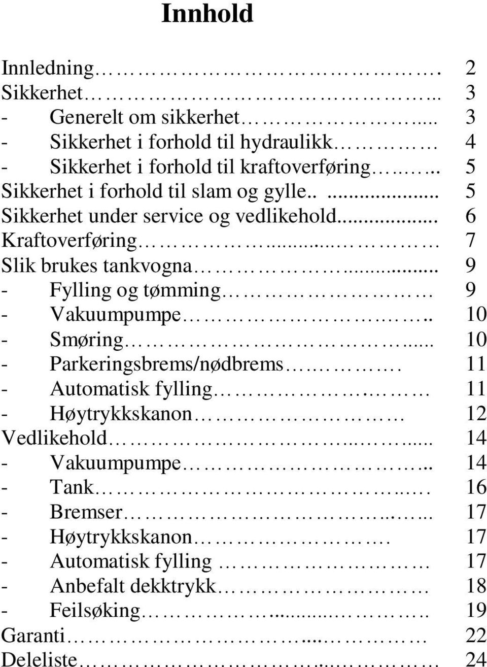 .. 9 - Fylling og tømming 9 - Vakuumpumpe... 10 - Smøring... 10 - Parkeringsbrems/nødbrems.. 11 - Automatisk fylling. 11 - Høytrykkskanon 12 Vedlikehold.