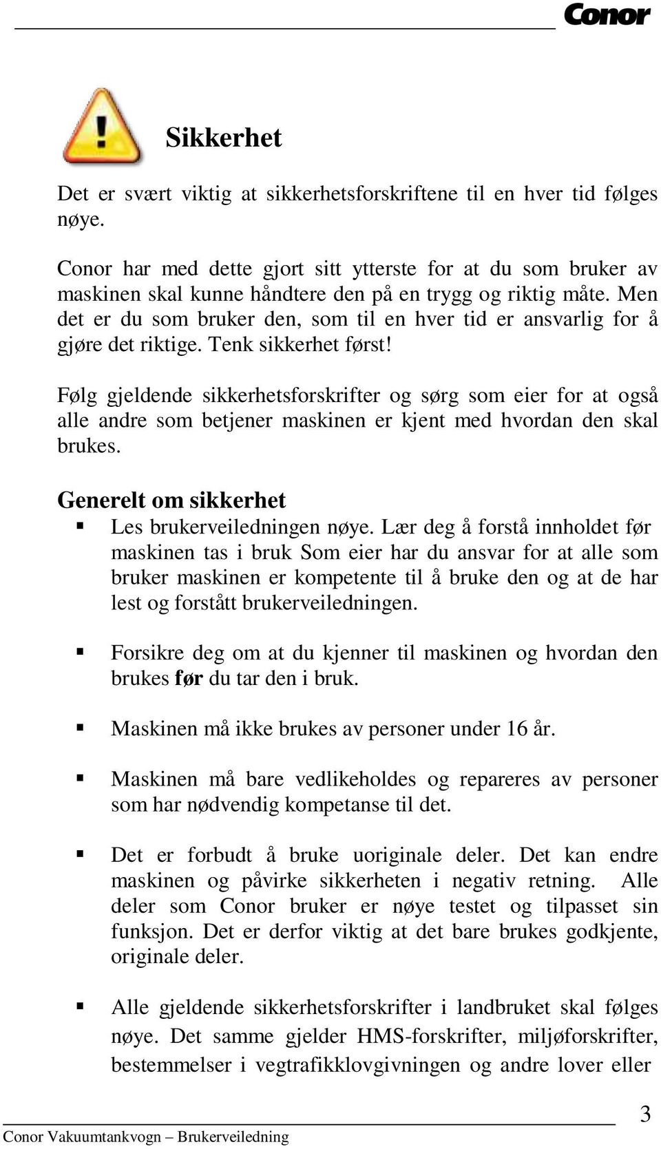 Men det er du som bruker den, som til en hver tid er ansvarlig for å gjøre det riktige. Tenk sikkerhet først!