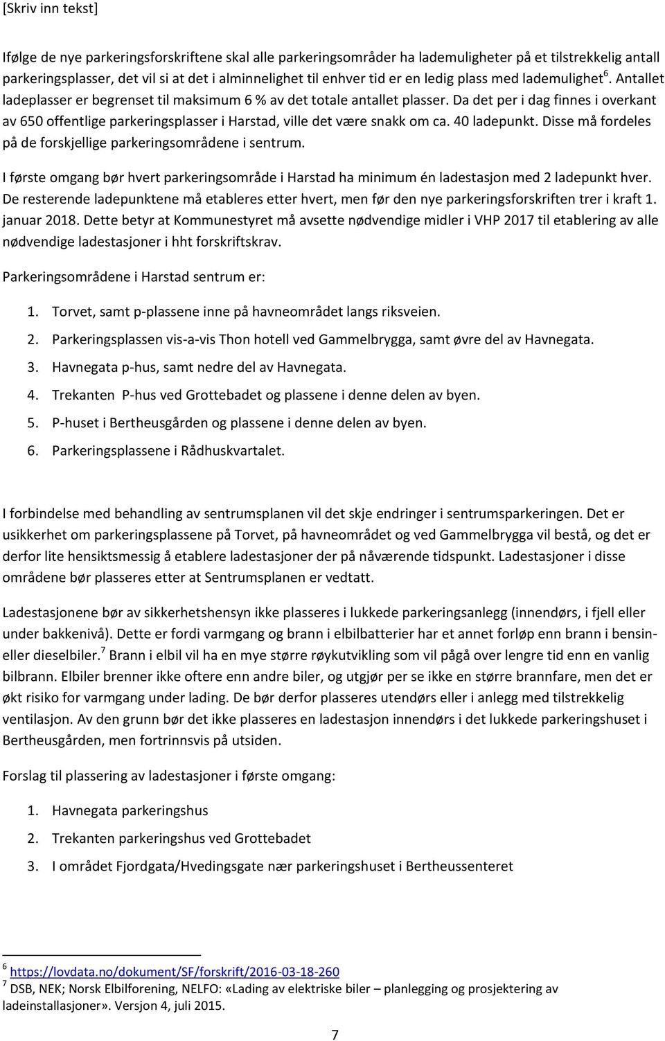 Da det per i dag finnes i overkant av 650 offentlige parkeringsplasser i Harstad, ville det være snakk om ca. 40 ladepunkt. Disse må fordeles på de forskjellige parkeringsområdene i sentrum.