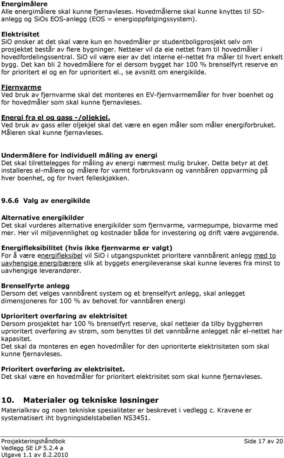 Netteier vil da eie nettet fram til hovedmåler i hovedfordelingssentral. SiO vil være eier av det interne el-nettet fra måler til hvert enkelt bygg.