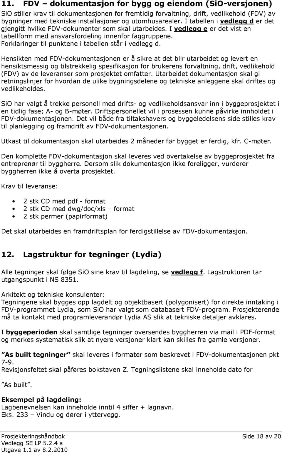 Forklaringer til punktene i tabellen står i vedlegg d.