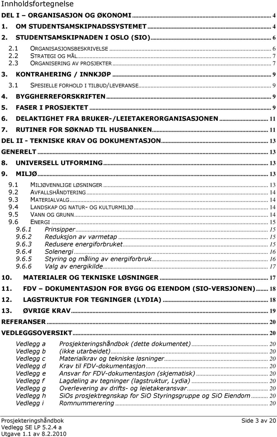 DELAKTIGHET FRA BRUKER-/LEIETAKERORGANISASJONEN... 11 7. RUTINER FOR SØKNAD TIL HUSBANKEN... 11 DEL II - TEKNISKE KRAV OG DOKUMENTASJON... 13 GENERELT... 13 8. UNIVERSELL UTFORMING... 13 9. MILJØ.