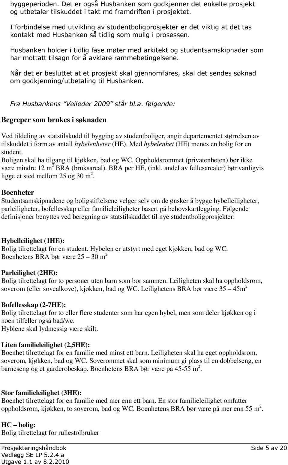 Husbanken holder i tidlig fase møter med arkitekt og studentsamskipnader som har mottatt tilsagn for å avklare rammebetingelsene.