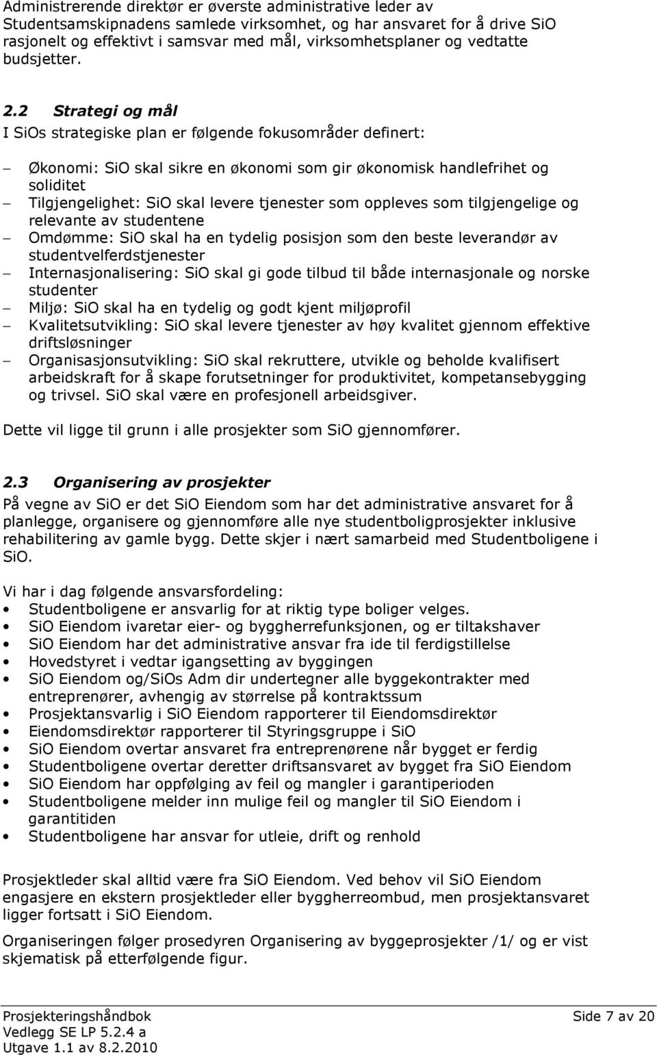 2 Strategi og mål I SiOs strategiske plan er følgende fokusområder definert: Økonomi: SiO skal sikre en økonomi som gir økonomisk handlefrihet og soliditet Tilgjengelighet: SiO skal levere tjenester