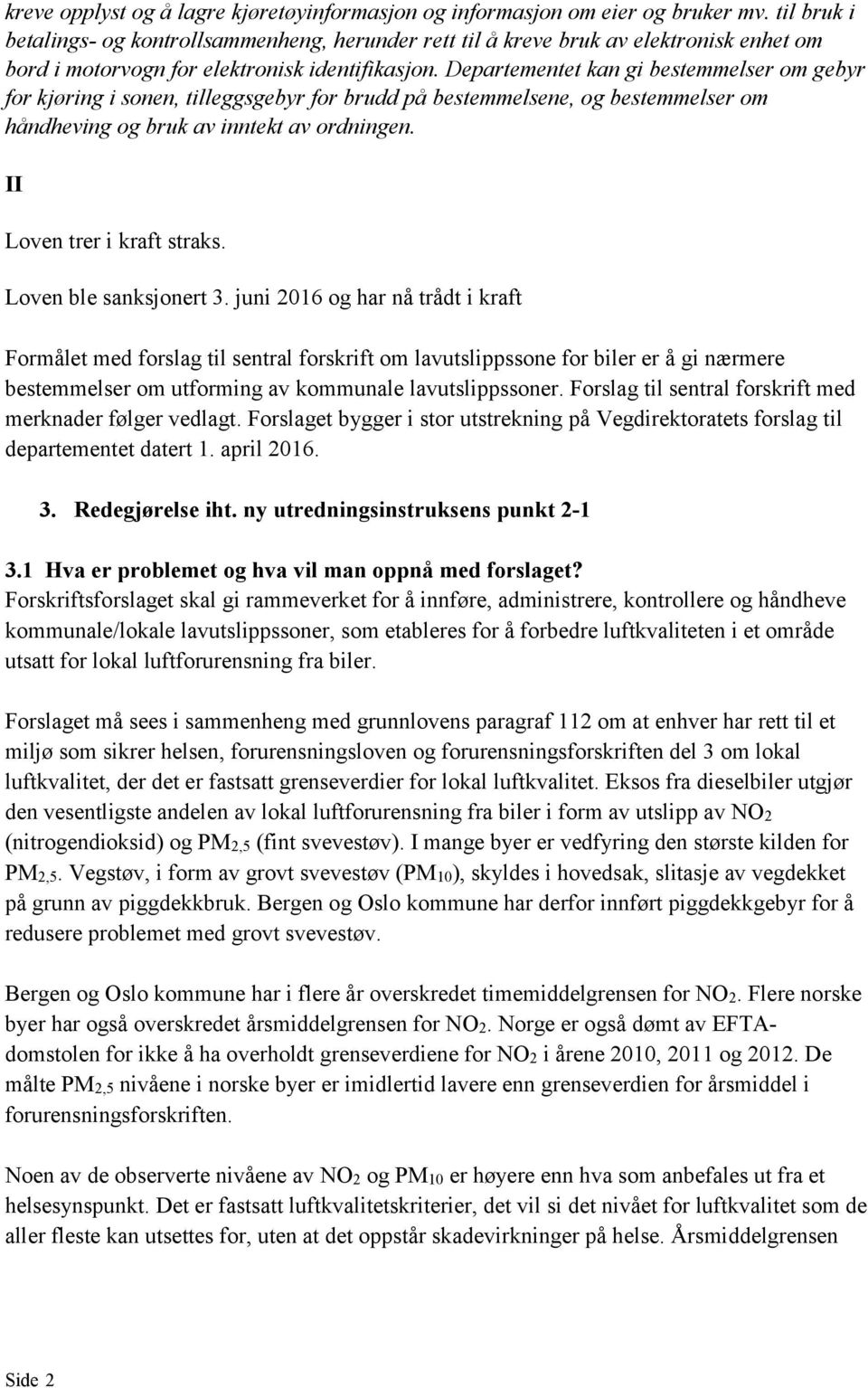 Departementet kan gi bestemmelser om gebyr for kjøring i sonen, tilleggsgebyr for brudd på bestemmelsene, og bestemmelser om håndheving og bruk av inntekt av ordningen. II Loven trer i kraft straks.