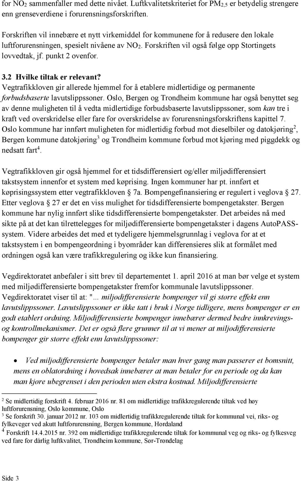 punkt 2 ovenfor. 3.2 Hvilke tiltak er relevant? Vegtrafikkloven gir allerede hjemmel for å etablere midlertidige og permanente forbudsbaserte lavutslippssoner.