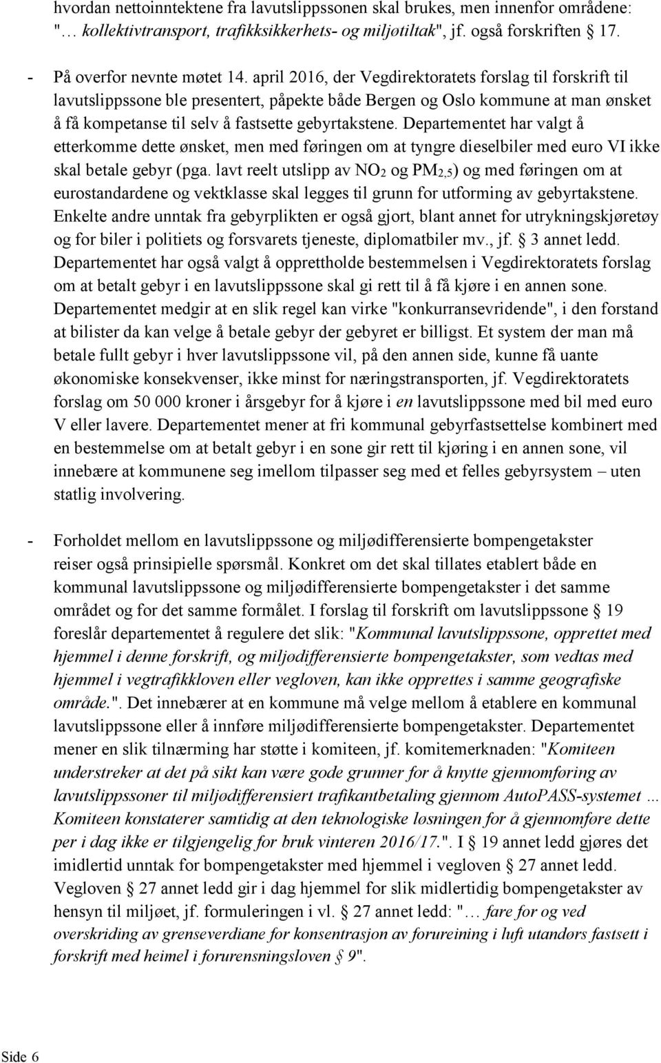 Departementet har valgt å etterkomme dette ønsket, men med føringen om at tyngre dieselbiler med euro VI ikke skal betale gebyr (pga.