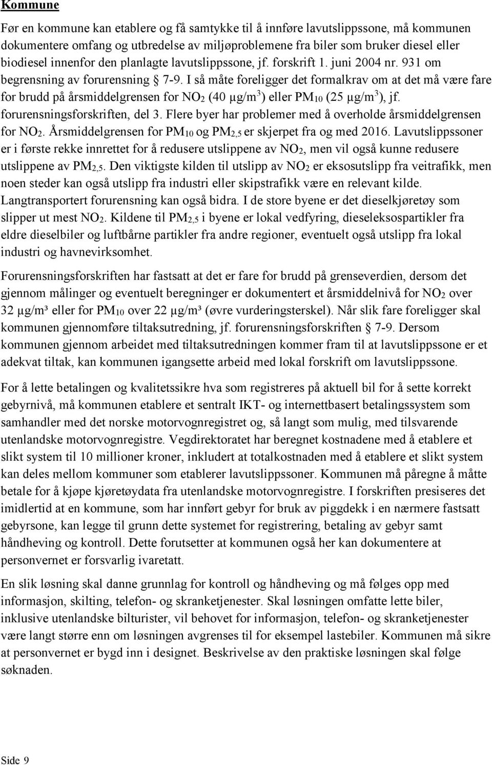 I så måte foreligger det formalkrav om at det må være fare for brudd på årsmiddelgrensen for NO2 (40 µg/m 3 ) eller PM10 (25 µg/m 3 ), jf. forurensningsforskriften, del 3.