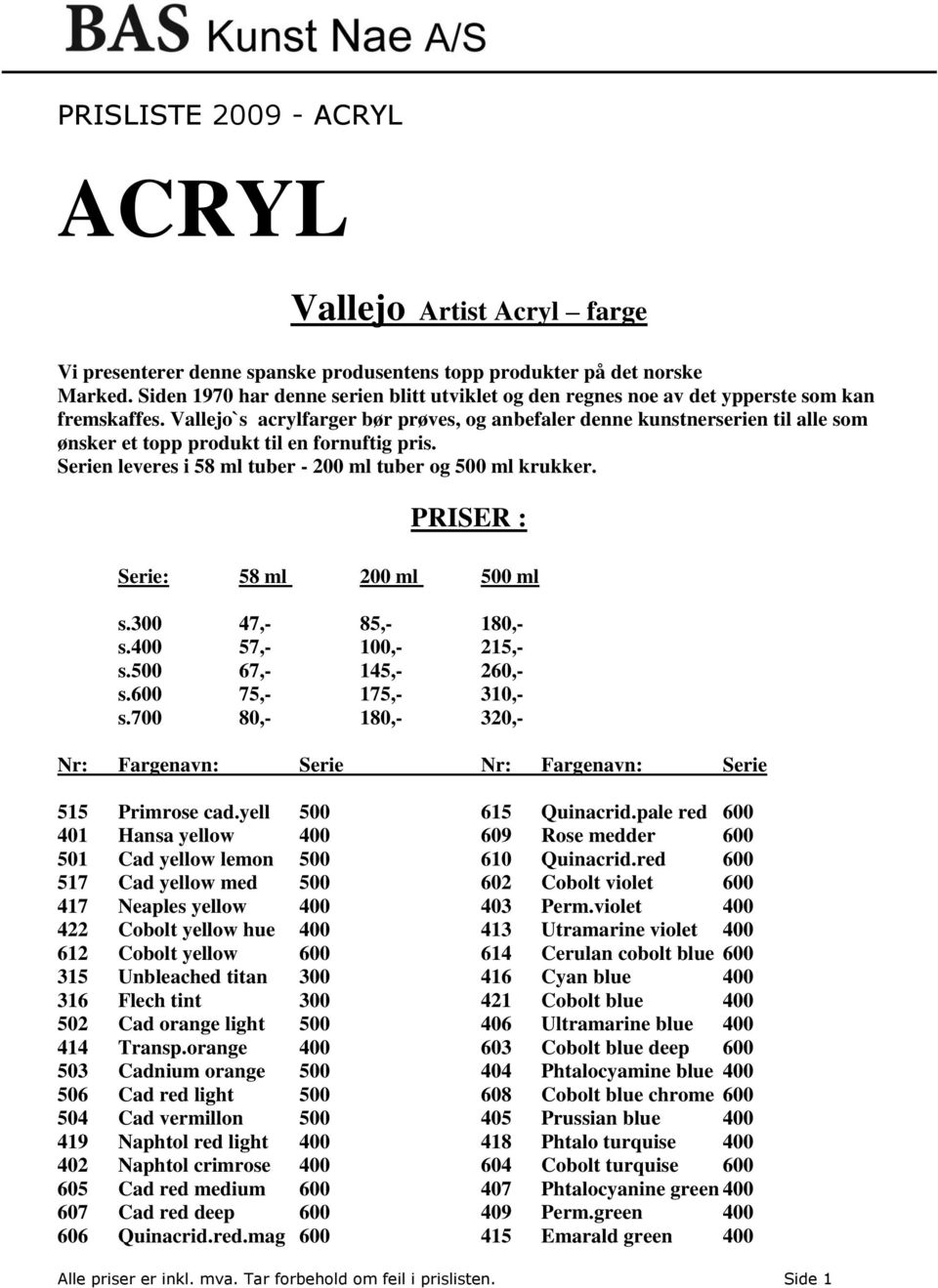 Vallejo`s acrylfarger bør prøves, og anbefaler denne kunstnerserien til alle som ønsker et topp produkt til en fornuftig pris. Serien leveres i 58 ml tuber - 200 ml tuber og 500 ml krukker.