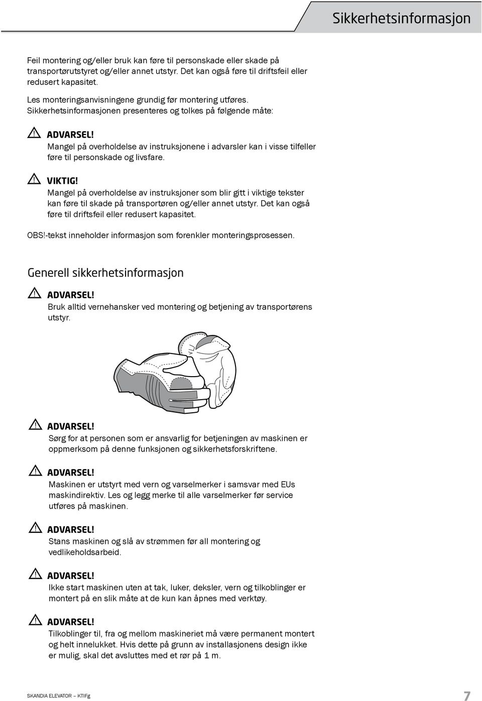 Sikkerhetsinformasjonen presenteres og tolkes på følgende måte: Mangel på overholdelse av instruksjonene i advarsler kan i visse tilfeller føre til personskade og livsfare.