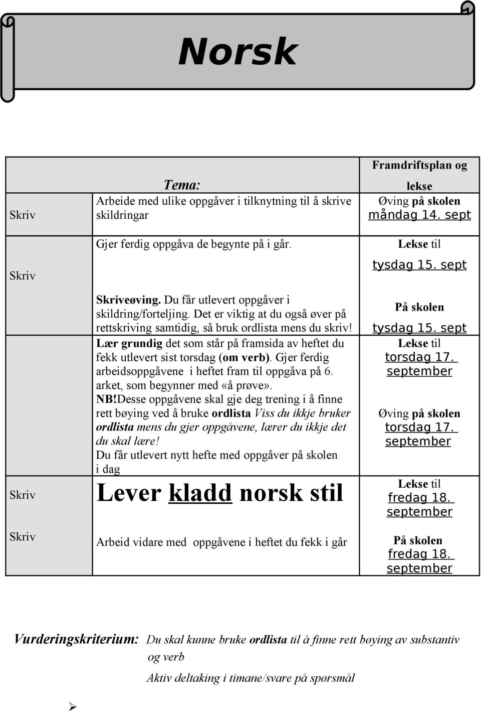 Lær grundig det som står på framsida av heftet du fekk utlevert sist torsdag (om verb). Gjer ferdig arbeidsoppgåvene i heftet fram til oppgåva på 6. arket, som begynner med «å prøve». NB!