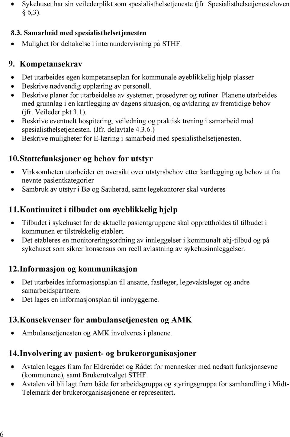 Beskrive planer for utarbeidelse av systemer, prosedyrer og rutiner. Planene utarbeides med grunnlag i en kartlegging av dagens situasjon, og avklaring av fremtidige behov (jfr. Veileder pkt 3.1).