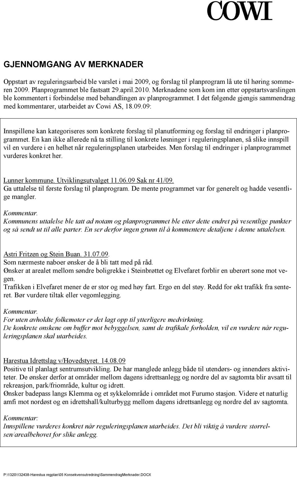 konkrete forslag til planutforming og forslag til endringer i planprogrammet En kan ikke allerede nå ta stilling til konkrete løsninger i reguleringsplanen, så slike innspill vil en vurdere i en