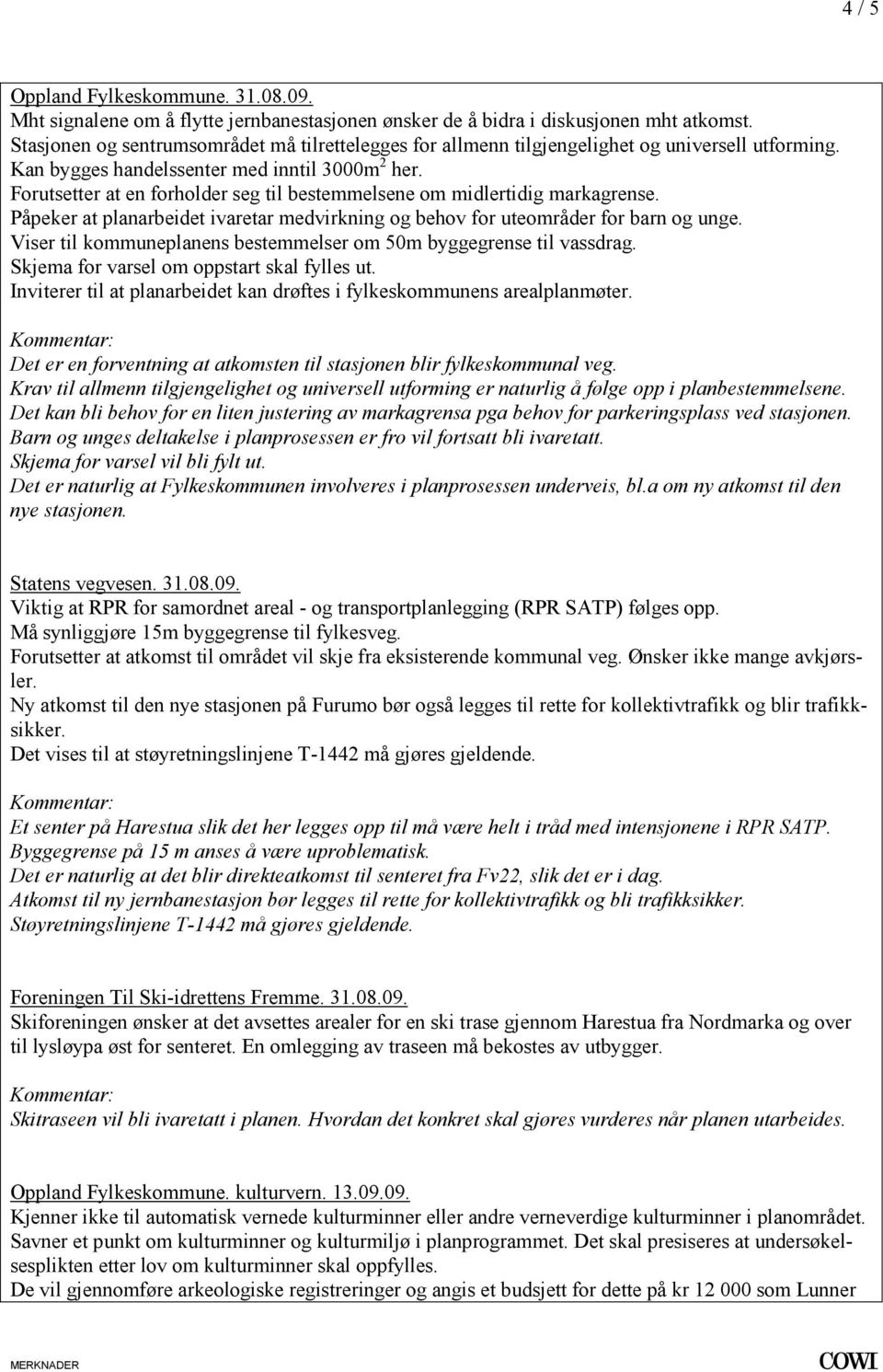 behov for uteområder for barn og unge Viser til kommuneplanens bestemmelser om 50m byggegrense til vassdrag Skjema for varsel om oppstart skal fylles ut Inviterer til at planarbeidet kan drøftes i