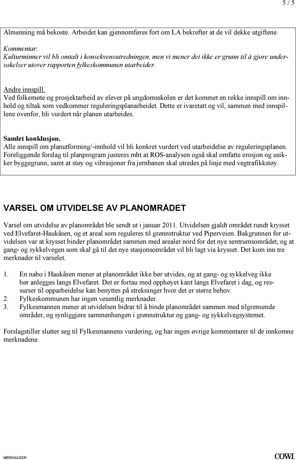 reguleringsplanarbeidet Dette er ivaretatt og vil, sammen med innspillene ovenfor, bli vurdert når planen utarbeides Samlet konklusjon Alle innspill om planutforming/-innhold vil bli konkret vurdert