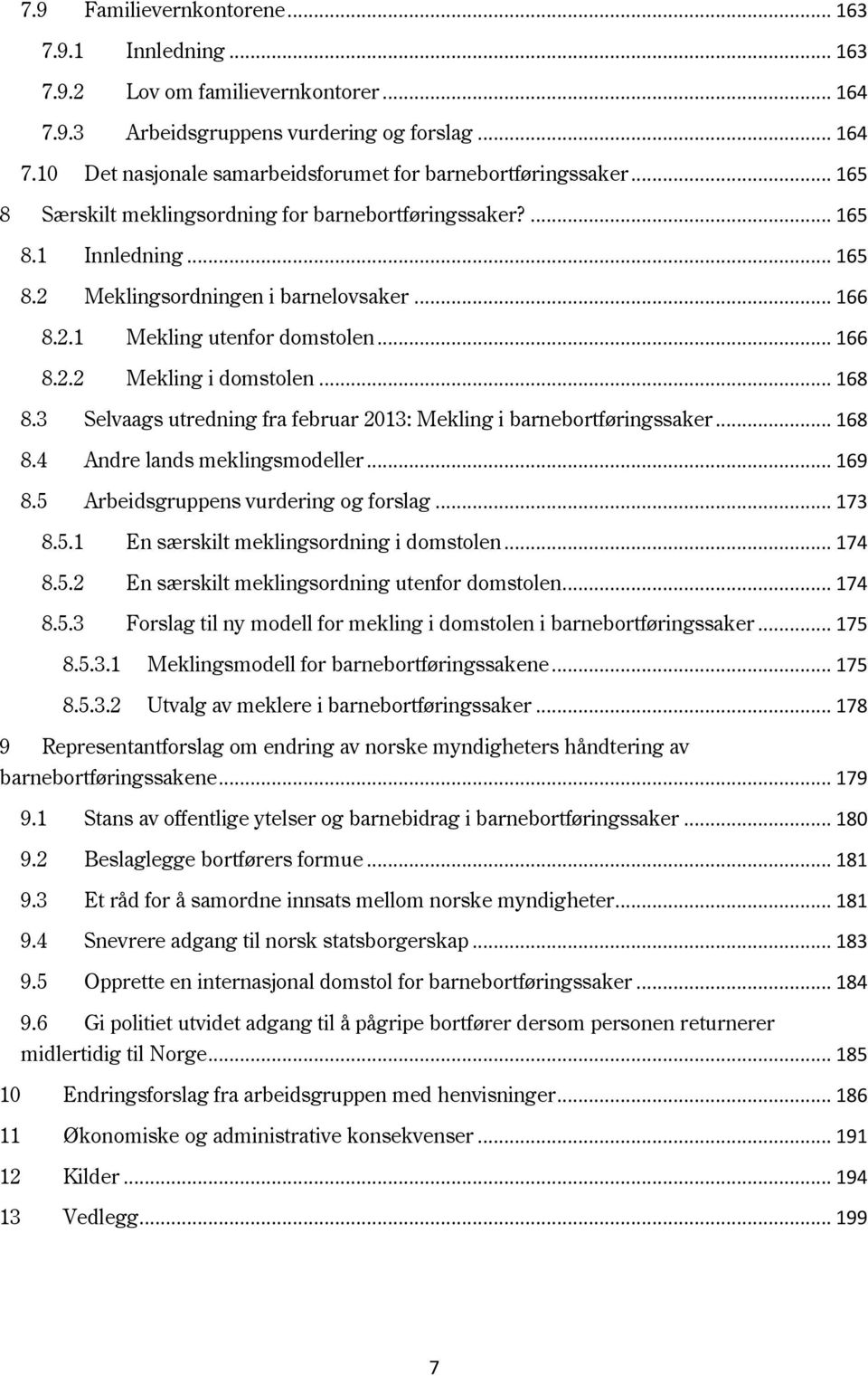 .. 168 8.3 Selvaags utredning fra februar 2013: Mekling i barnebortføringssaker... 168 8.4 Andre lands meklingsmodeller... 169 8.5 Arbeidsgruppens vurdering og forslag... 173 8.5.1 En særskilt meklingsordning i domstolen.