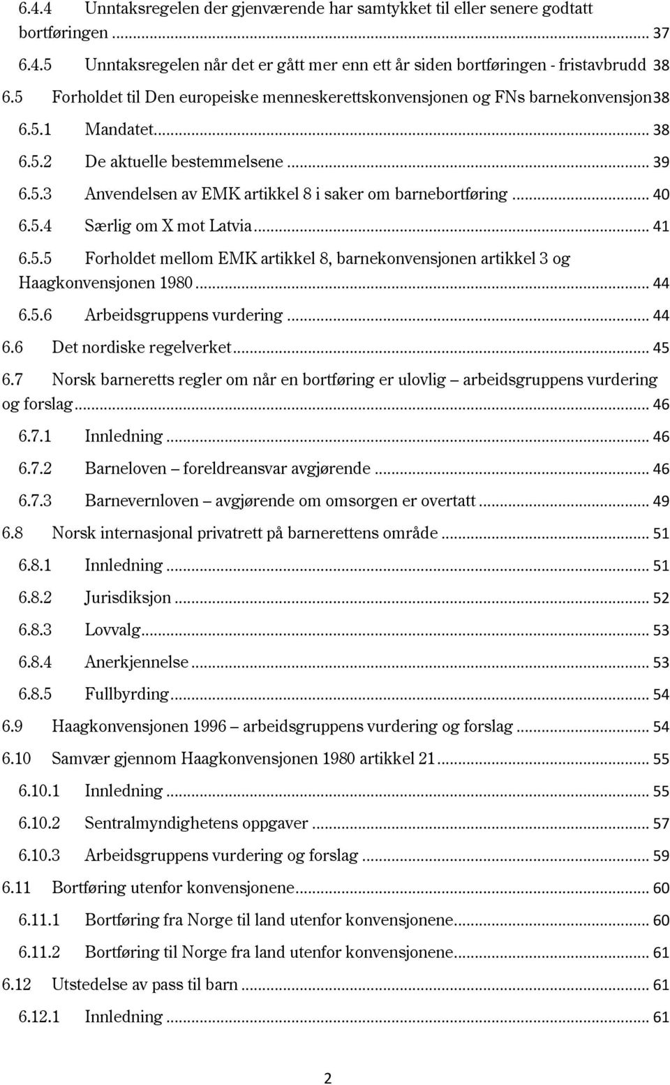 .. 40 6.5.4 Særlig om X mot Latvia... 41 6.5.5 Forholdet mellom EMK artikkel 8, barnekonvensjonen artikkel 3 og Haagkonvensjonen 1980... 44 6.5.6 Arbeidsgruppens vurdering... 44 6.6 Det nordiske regelverket.