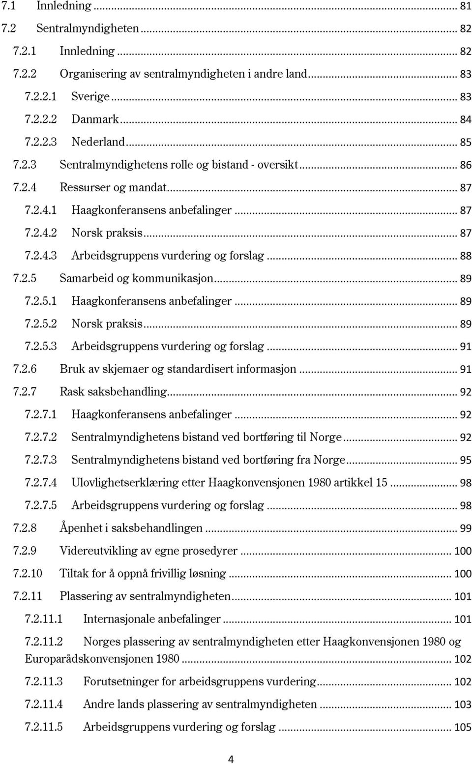 .. 88 7.2.5 Samarbeid og kommunikasjon... 89 7.2.5.1 Haagkonferansens anbefalinger... 89 7.2.5.2 Norsk praksis... 89 7.2.5.3 Arbeidsgruppens vurdering og forslag... 91 7.2.6 Bruk av skjemaer og standardisert informasjon.