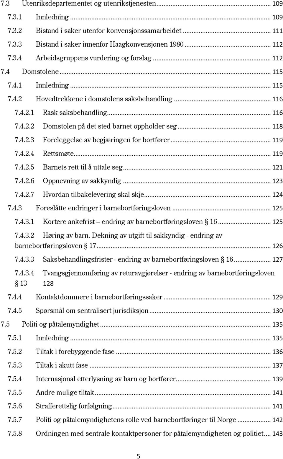 .. 118 7.4.2.3 Foreleggelse av begjæringen for bortfører... 119 7.4.2.4 Rettsmøte... 119 7.4.2.5 Barnets rett til å uttale seg... 121 7.4.2.6 Oppnevning av sakkyndig... 123 7.4.2.7 Hvordan tilbakelevering skal skje.