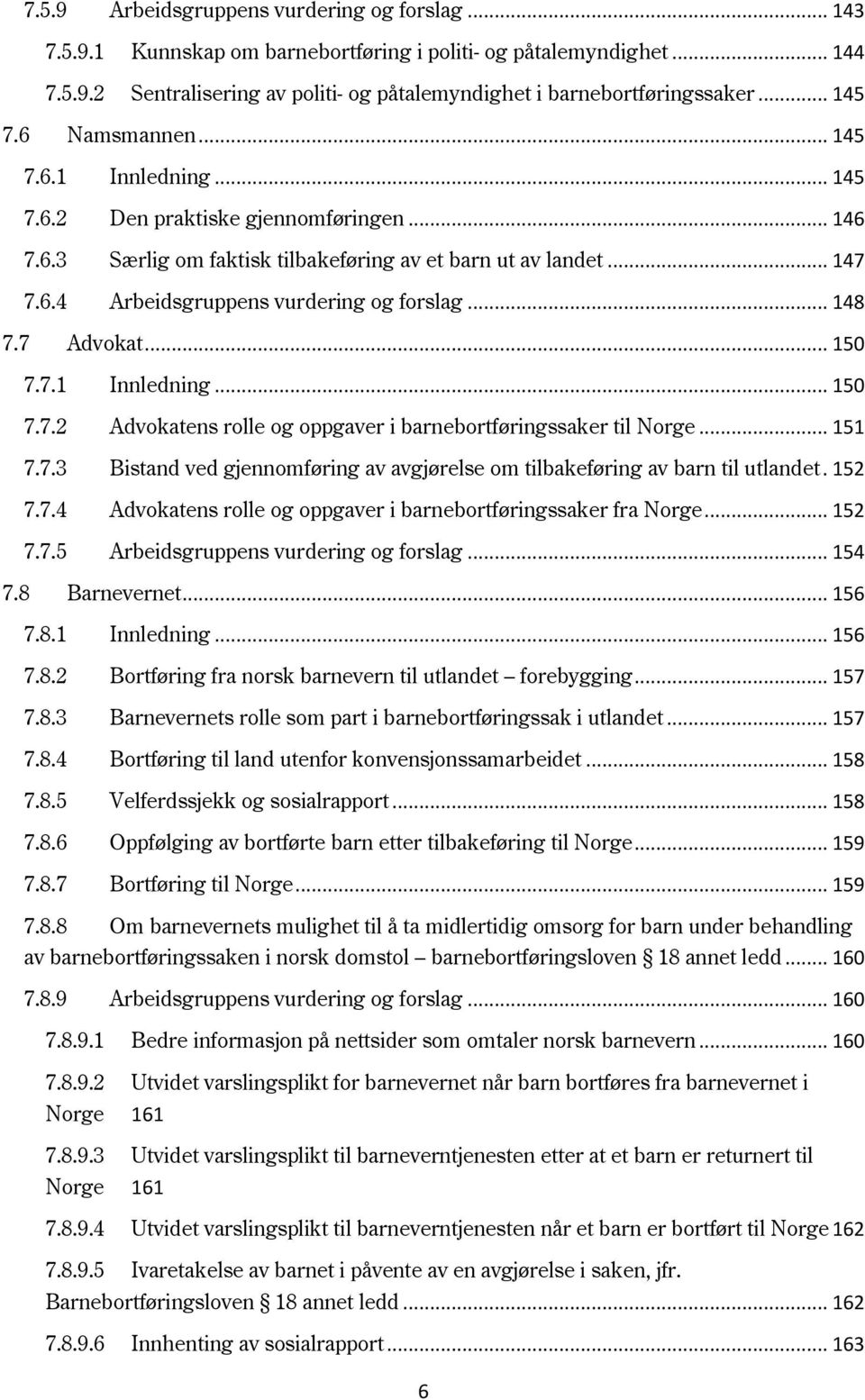 .. 148 7.7 Advokat... 150 7.7.1 Innledning... 150 7.7.2 Advokatens rolle og oppgaver i barnebortføringssaker til Norge... 151 7.7.3 Bistand ved gjennomføring av avgjørelse om tilbakeføring av barn til utlandet.