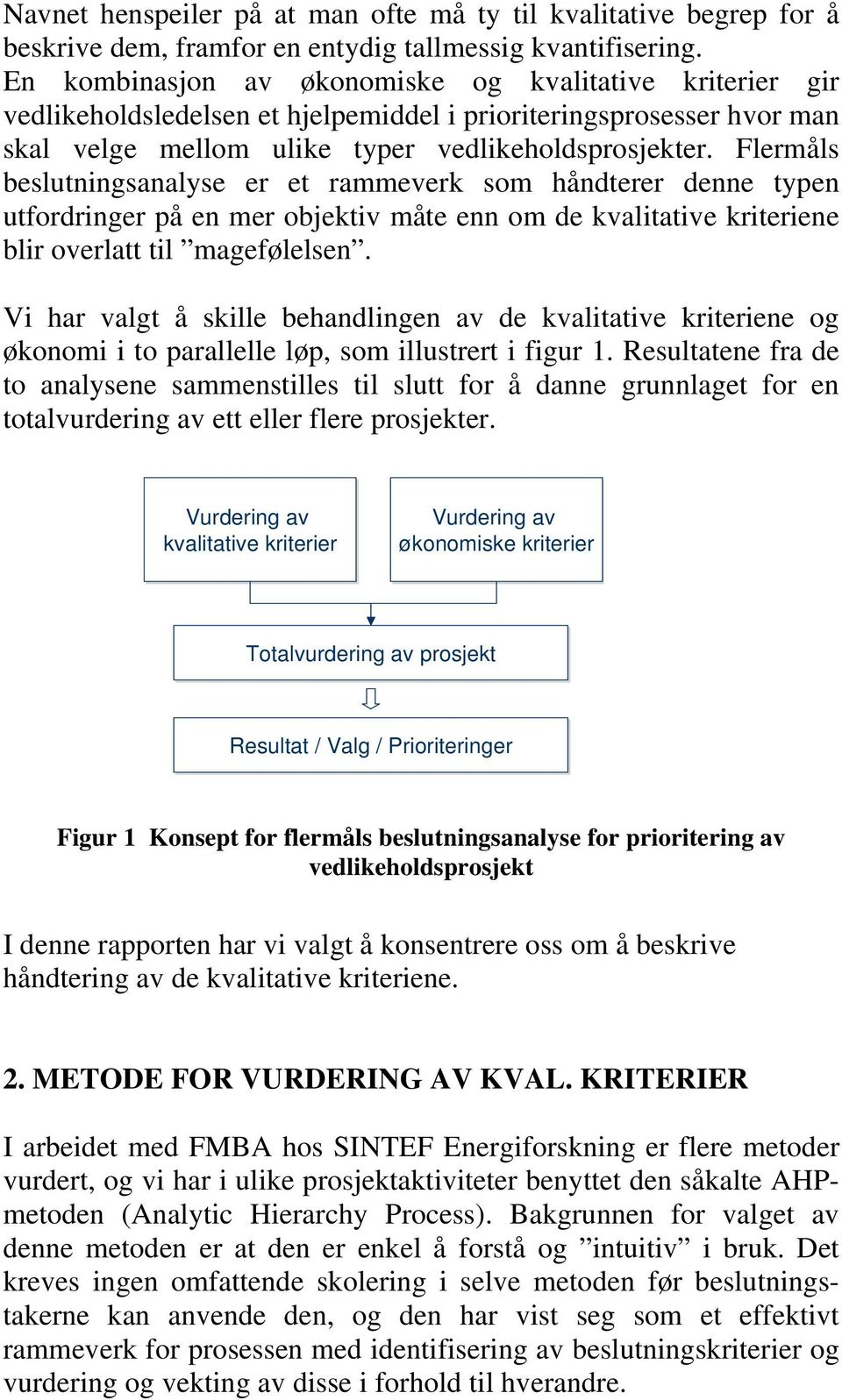 Flermåls beslutningsanalyse er et rammeverk som håndterer denne typen utfordringer på en mer objektiv måte enn om de kvalitative kriteriene blir overlatt til magefølelsen.