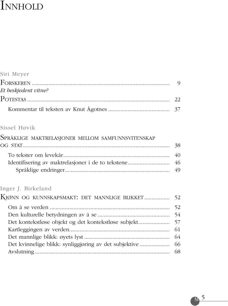 .. Språklige endringer... 38 40 46 49 Inger J. Birkeland KJØNN OG KUNNSKAPSMAKT: DET MANNLIGE BLIKKET... Om å se verden... Den kulturelle betydningen av å se.