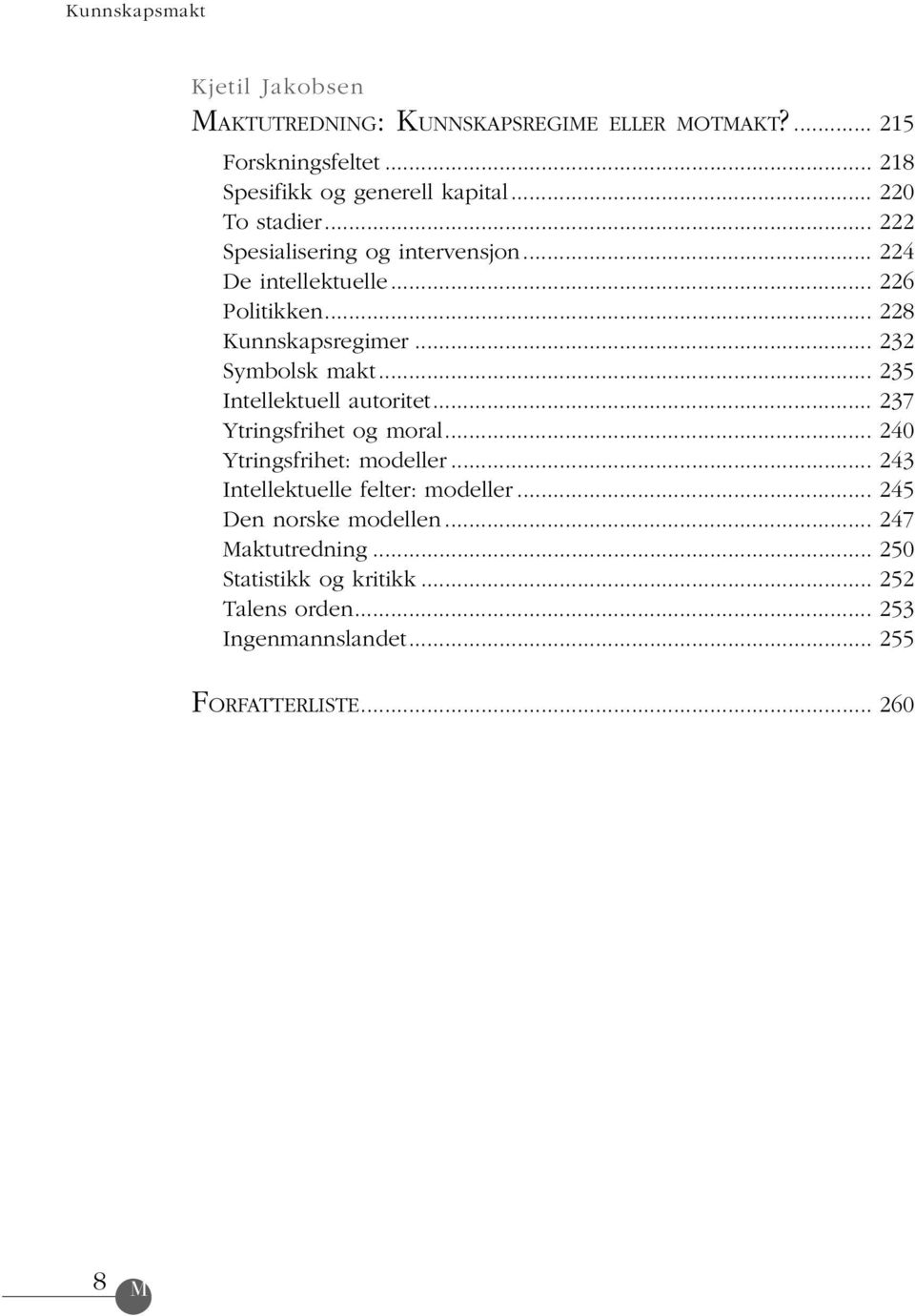 .. 235 Intellektuell autoritet... 237 Ytringsfrihet og moral... 240 Ytringsfrihet: modeller... 243 Intellektuelle felter: modeller.