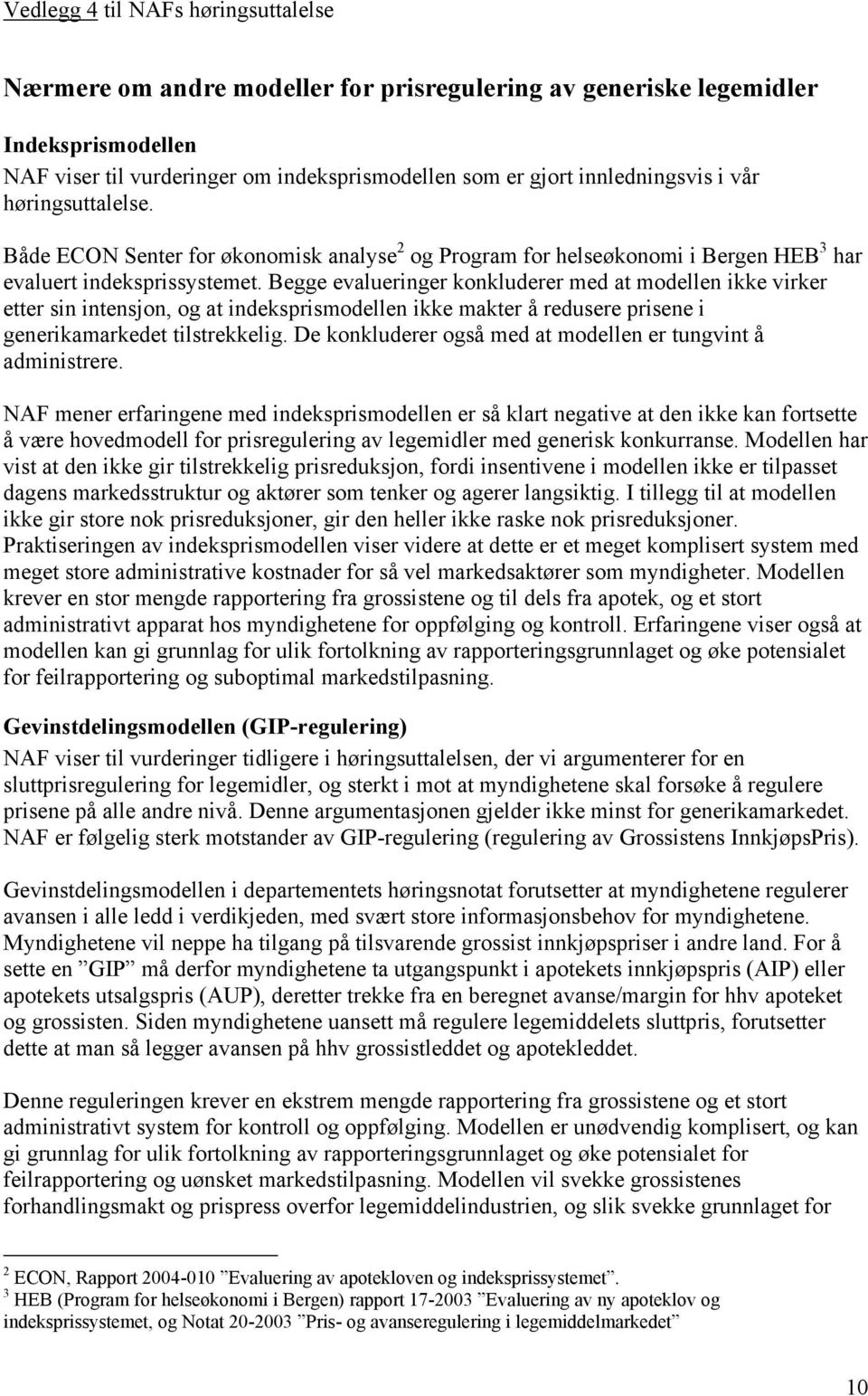 Begge evalueringer konkluderer med at modellen ikke virker etter sin intensjon, og at indeksprismodellen ikke makter å redusere prisene i generikamarkedet tilstrekkelig.