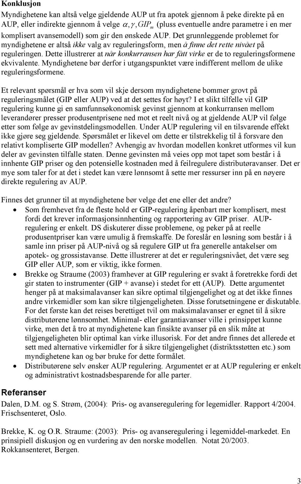 Dette illustrerer at når konkurransen har fått virke er de to reguleringsformene ekvivalente. Myndighetene bør derfor i utgangspunktet være indifferent mellom de ulike reguleringsformene.