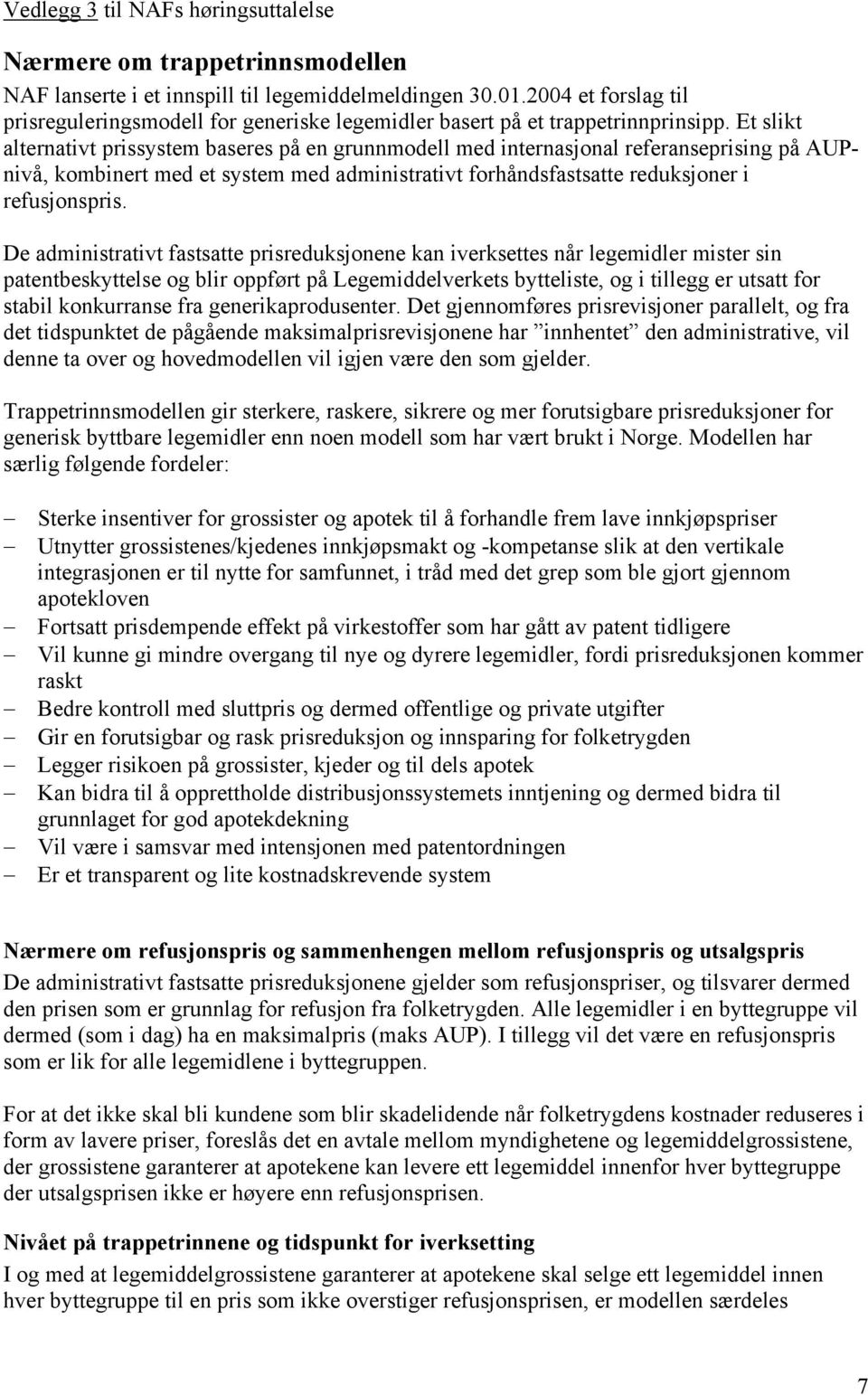 Et slikt alternativt prissystem baseres på en grunnmodell med internasjonal referanseprising på AUPnivå, kombinert med et system med administrativt forhåndsfastsatte reduksjoner i refusjonspris.