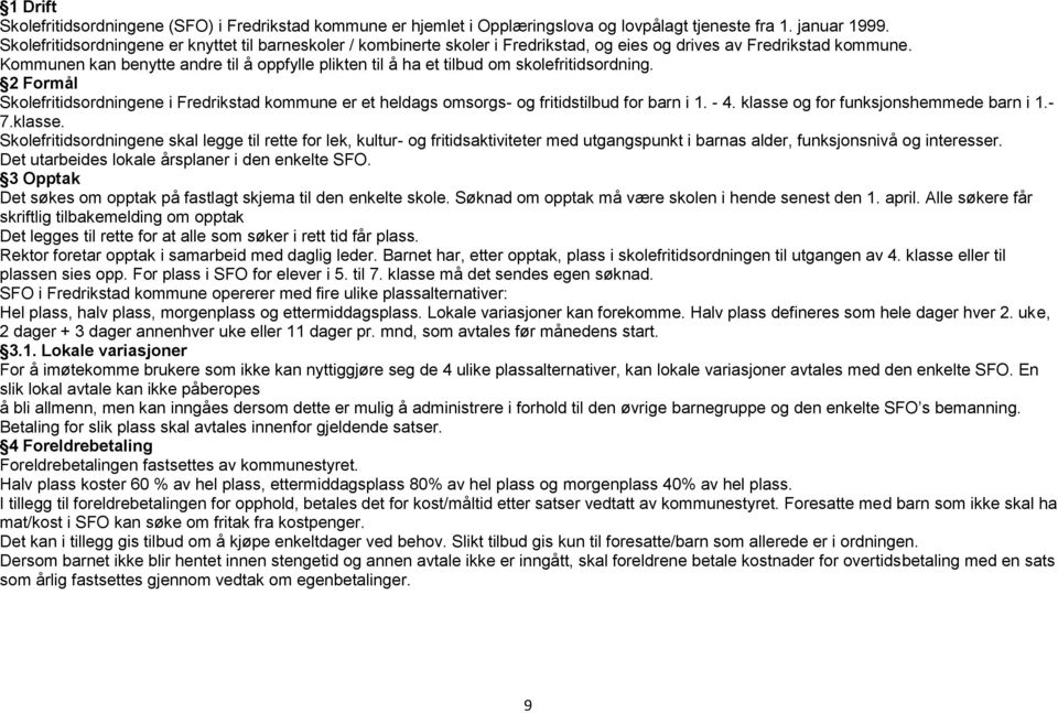 Kommunen kan benytte andre til å oppfylle plikten til å ha et tilbud om skolefritidsordning. 2 Formål Skolefritidsordningene i Fredrikstad kommune er et heldags omsorgs- og fritidstilbud for barn i 1.