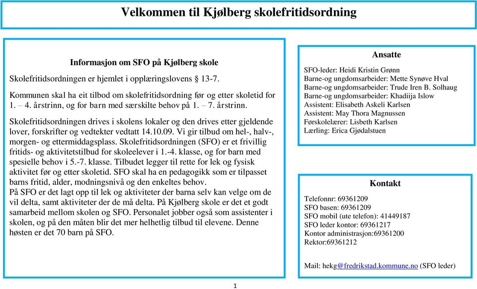 og for barn med særskilte behov på 1. 7. årstrinn. Skolefritidsordningen drives i skolens lokaler og den drives etter gjeldende lover, forskrifter og vedtekter vedtatt 14.10.09.