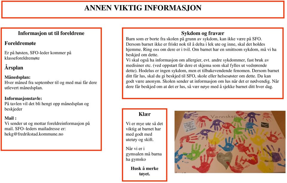 no Sykdom og fravær Barn som er borte fra skolen på grunn av sykdom, kan ikke være på SFO. Dersom barnet ikke er friskt nok til å delta i lek ute og inne, skal det holdes hjemme.