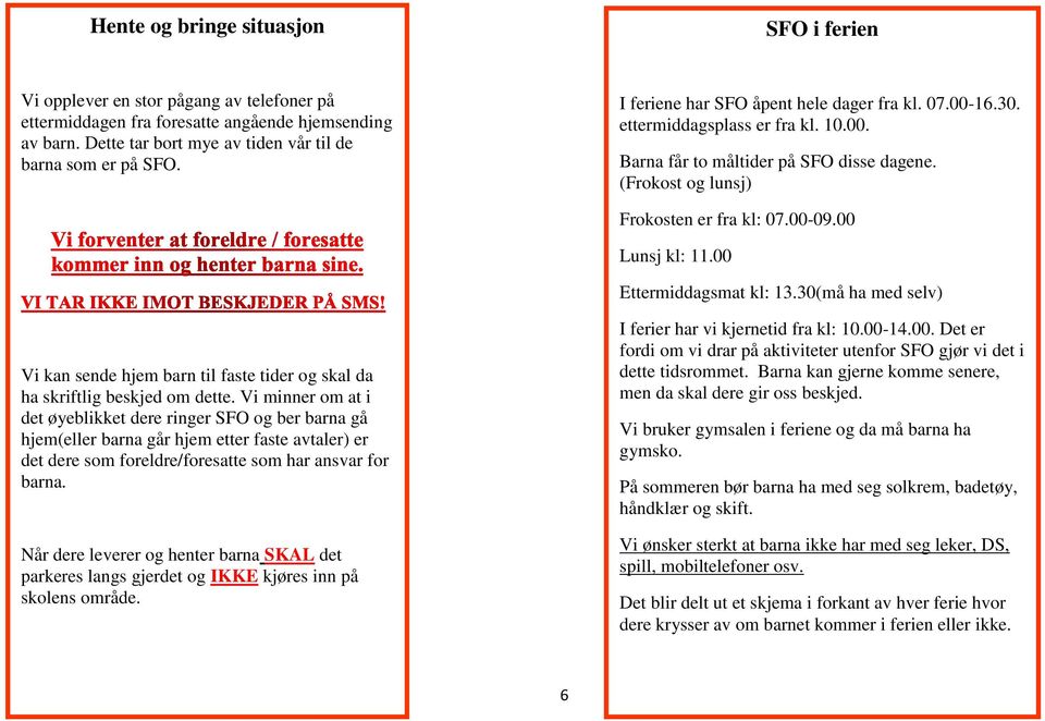 00 Ettermiddagsmat kl: 13.30(må ha med selv) Vi kan sende hjem barn til faste tider og skal da ha skriftlig beskjed om dette.