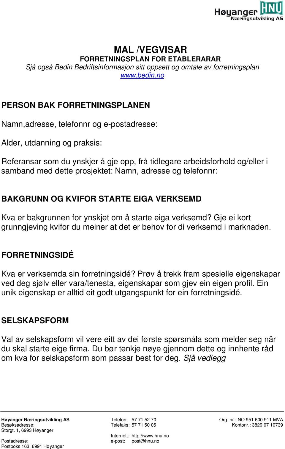 prosjektet: Namn, adresse og telefonnr: BAKGRUNN OG KVIFOR STARTE EIGA VERKSEMD Kva er bakgrunnen for ynskjet om å starte eiga verksemd?