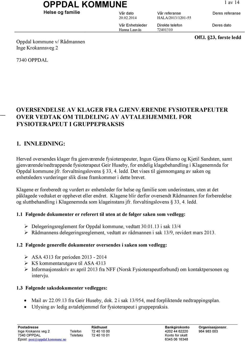 INNLEDNING: Herved oversendes klager fra gjenværende fysioterapeuter, Ingun Gjøra Øiamo og Kjetil Sandsten, samt gjenværende/nedtrappende fysioterapeut Geir Huseby, for endelig klagebehandling i