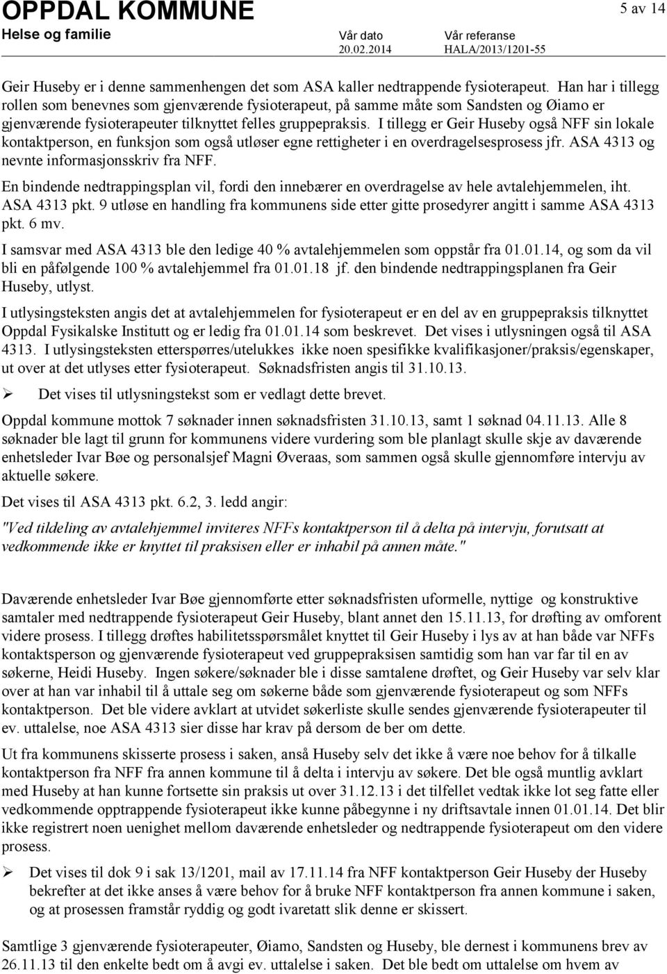 I tillegg er Geir Huseby også NFF sin lokale kontaktperson, en funksjon som også utløser egne rettigheter i en overdragelsesprosess jfr. ASA 4313 og nevnte informasjonsskriv fra NFF.