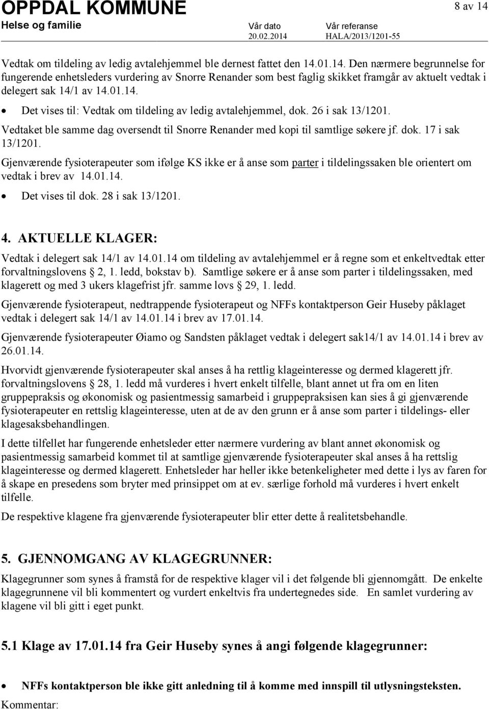 Gjenværende fysioterapeuter som ifølge KS ikke er å anse som parter i tildelingssaken ble orientert om vedtak i brev av 14.01.14. Det vises til dok. 28 i sak 13/1201. 4.