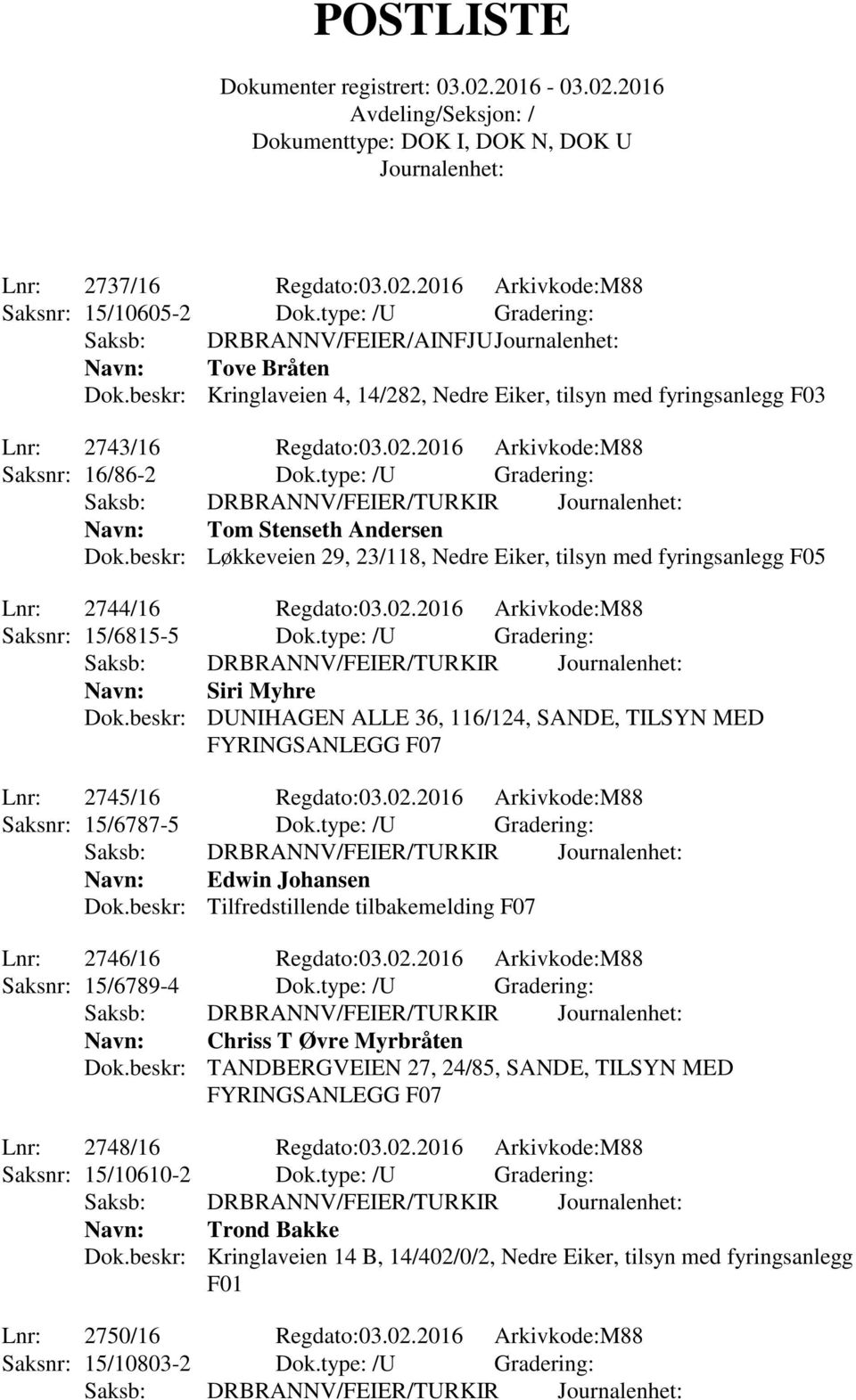 beskr: Løkkeveien 29, 23/118, Nedre Eiker, tilsyn med fyringsanlegg F05 Lnr: 2744/16 Regdato:03.02.2016 Arkivkode:M88 Saksnr: 15/6815-5 Dok.type: /U Gradering: Navn: Siri Myhre Dok.