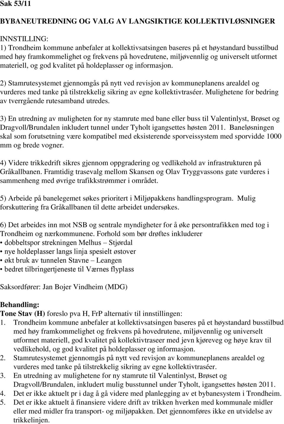 2) Stamrutesystemet gjennomgås på nytt ved revisjon av kommuneplanens arealdel og vurderes med tanke på tilstrekkelig sikring av egne kollektivtraséer.